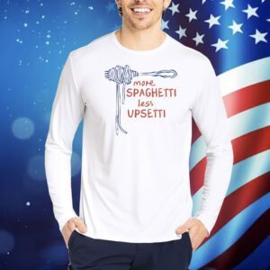 More spaghetti less upsetti Shirt