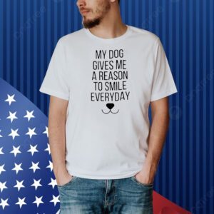 My dog gives me a reason to smile everyday Shirt