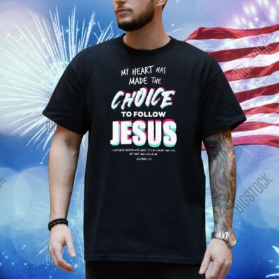 My heart has made the choice to follow Jesus Shirt