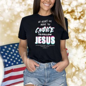 My heart has made the choice to follow Jesus Shirt