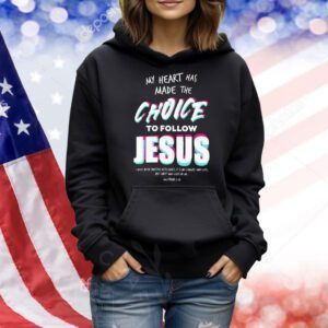 My heart has made the choice to follow Jesus Shirt