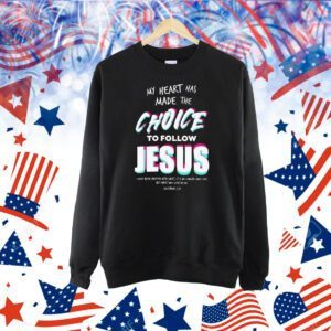 My heart has made the choice to follow Jesus Shirt