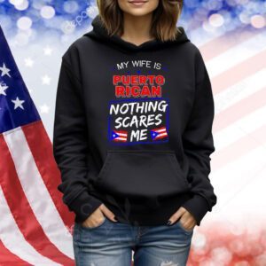 My wife is Puerto Rican nothing scares me Shirt