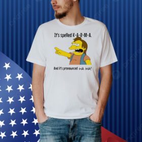 Nelson Muntz Simpsons it’s spelled K A R M A and it’s pronounced ha ha Shirt