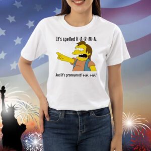 Nelson Muntz Simpsons it’s spelled K A R M A and it’s pronounced ha ha Shirt