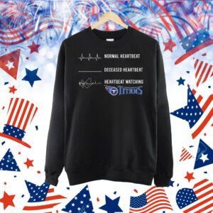 Normal heartbeat deceased heartbeat heartbeat watching Tennessee Titans Shirt