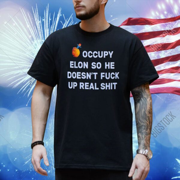 Occupy Elon so he doesn’t fuck up real shit Shirt