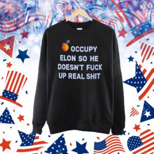 Occupy Elon so he doesn’t fuck up real shit Shirt