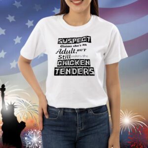 Official suspect claims she’s an adult but still orders the chicken tenders Shirt