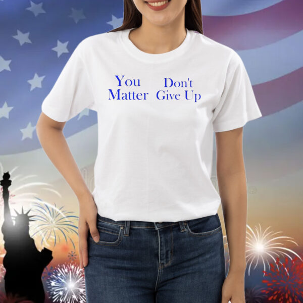 Official you matter don’t give up Shirt