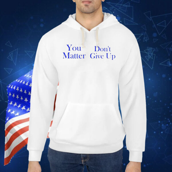 Official you matter don’t give up Shirt