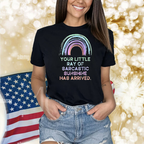 Official your little ray of sarcastic sunshine has arrived Shirt