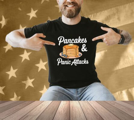 Pancakes And Panic Attacks Shirt