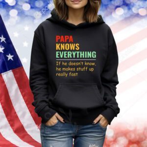 Papa knows everything if he doesn’t know he makes stuff up really fast Shirt