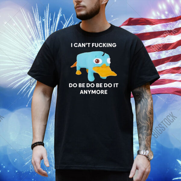 Perry the Platypus I can’t fucking do be do be do it anymore Shirt