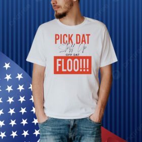 Pick dat stuff up off dat flo Shirt