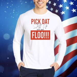 Pick dat stuff up off dat flo Shirt
