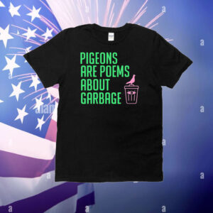 Pigeons are poems about garbage T-Shirt