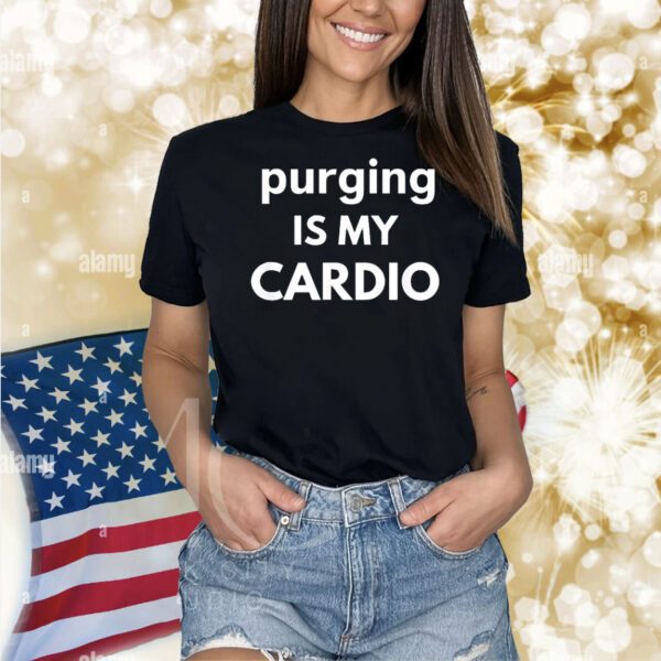 Purging is my cardio Shirt