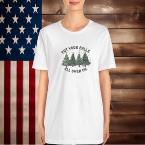 Put Your Balls All Over Me Trees Christmas T-Shirt