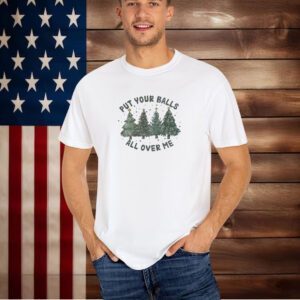 Put Your Balls All Over Me Trees Christmas T-Shirt