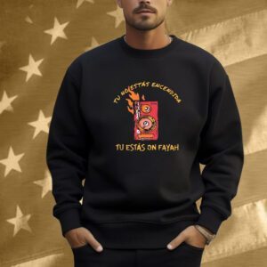 Rawayana Binikini Tu No Estas Encendida Tu Estas On Fayah Shirt