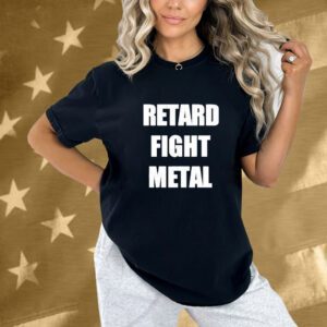 Retard Fight Metal Shirt