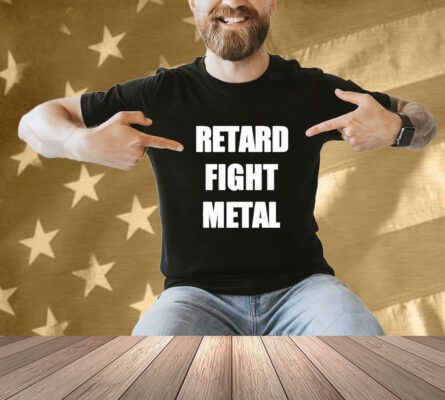 Retard Fight Metal Shirt
