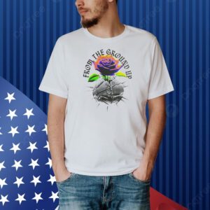 Rise from the ground up Shirt