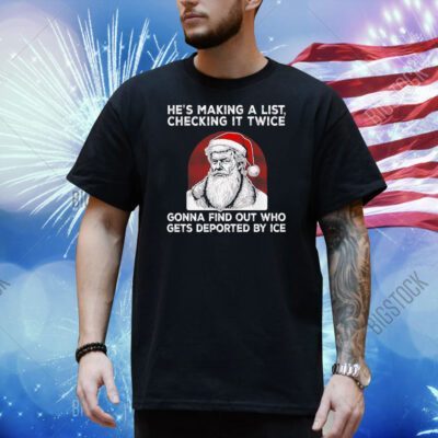 Santa Claus he’s making a list checking it twice gonna find out who gets deported by ice Shirt