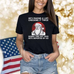 Santa Claus he’s making a list checking it twice gonna find out who gets deported by ice Shirt