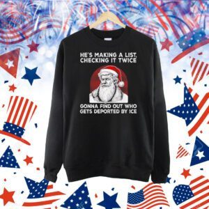 Santa Claus he’s making a list checking it twice gonna find out who gets deported by ice Shirt