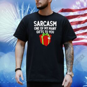 Sarcasm one of my many gifts to you Shirt