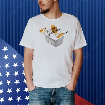 Sauce it down you do too much Shirt