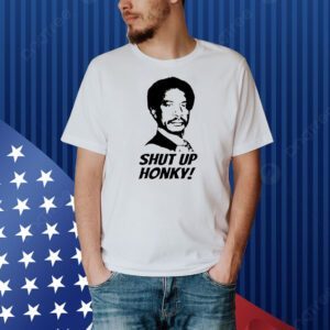 Shut up Honky Jeffersons Shirt