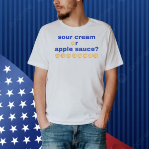 Sour cream or apple sauce Shirt