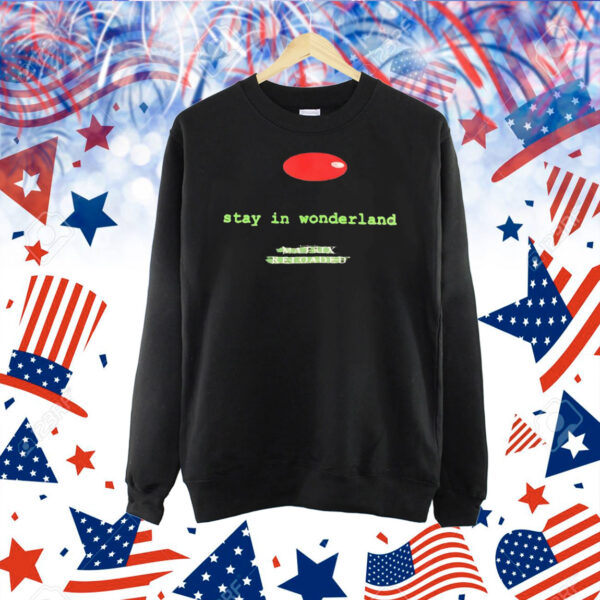 Stay in wonderland Matrix reloaded Shirt