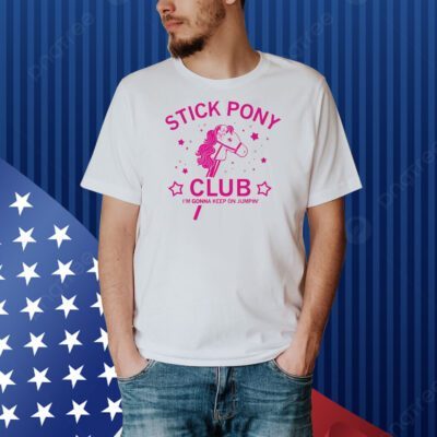 Stick pony club I’m gonna keep on jumpin’ Shirt