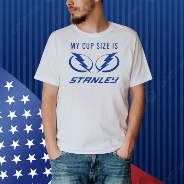 Tampa Bay Lightning my cup size is stanley Shirt