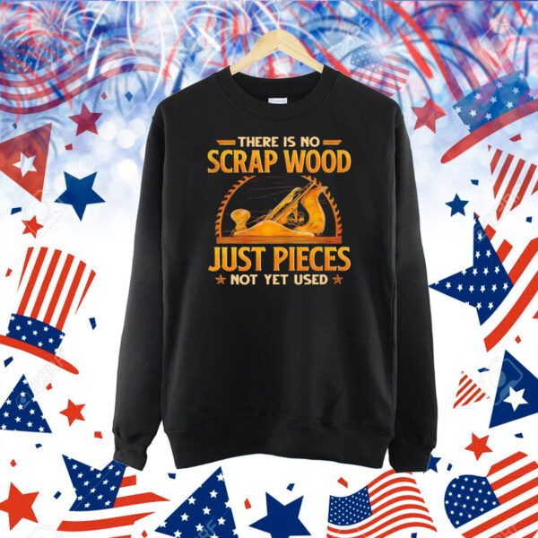 There is no scrap wood just pieces not yet used Shirt