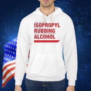 They call me isopropyl the way i’m rubbing myself while drinking alcohol Shirt