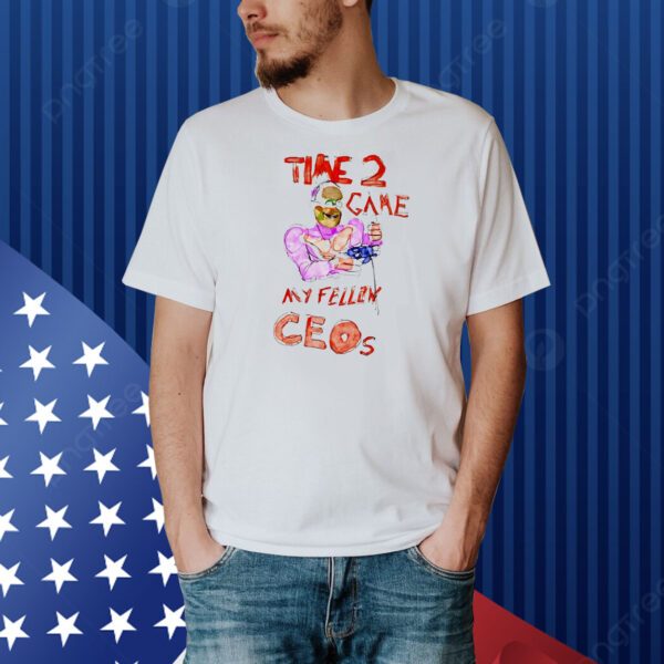 Time 2 game my fellow ceos art Shirt