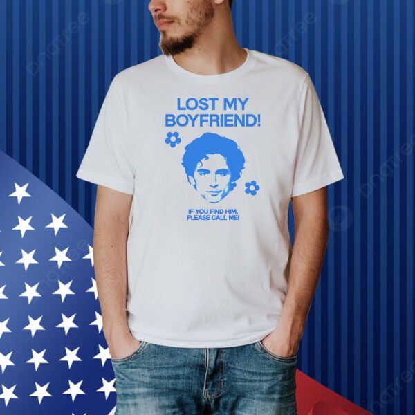 Timothee Chalamet lost my boyfriend if you find him please call me Shirt