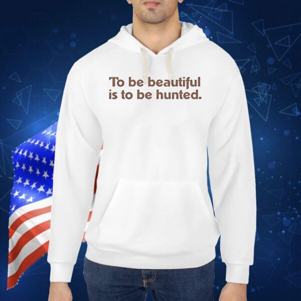 To be beautiful to be hunted Shirt