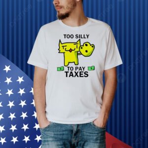 Too silly for taxes Shirt