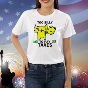 Too silly for taxes Shirt