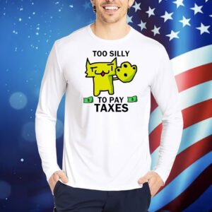 Too silly for taxes Shirt