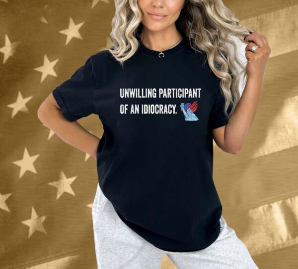 Unwilling Participant Of An Idiocracy Liberty State American Flag Shirt