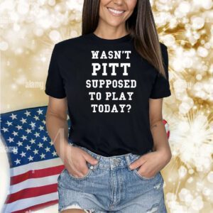 Wasn’t pitt supposed to play today Shirt