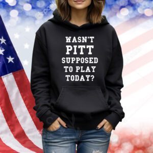 Wasn’t pitt supposed to play today Shirt